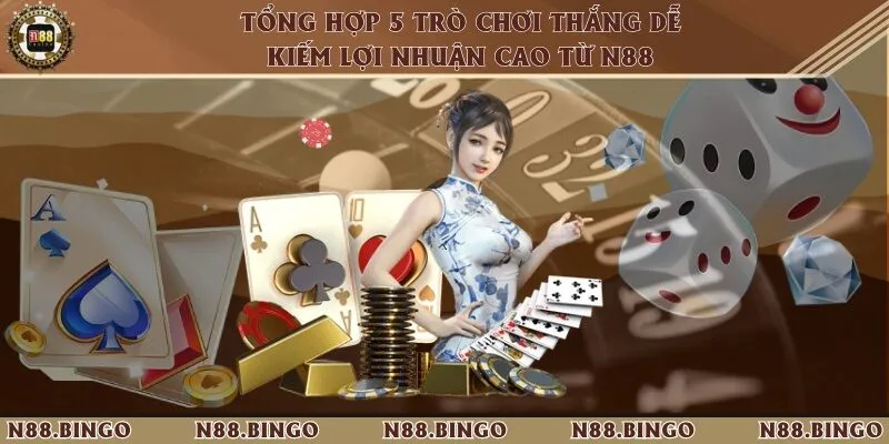 Chơi game vui kiếm lợi nhuận tại trang game N88 5 Trò chơi đặt cược dễ thắng lớn khi chơi tại nhà cái N88