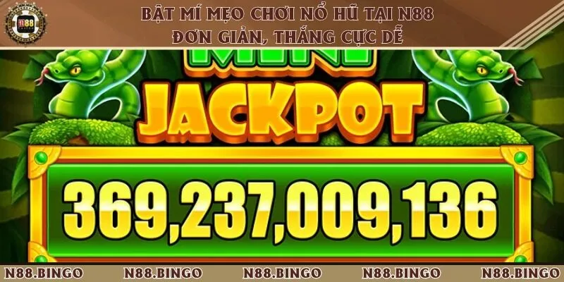 Mẹo Chơi Nổ Hũ Tại N88 Được Đúc Kết Từ Các Game Thủ Chuyên Nghiệp Biết cách áp dụng thủ thuật khi quay
