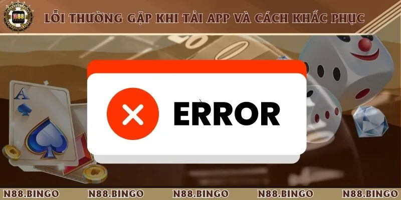 Hướng Dẫn Tân Thủ Tải App N88 Về Điện Thoại Nhanh Chóng 3 lỗi thường gặp trong quá trình tải ứng dụng đặt cược